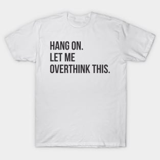 Hang on. Let me overthink this T-Shirt